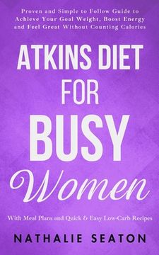 portada Atkins Diet for Busy Women: Look and Feel Better by Eating Satisfying Foods You Really Enjoy (en Inglés)