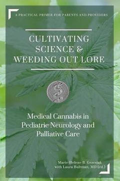portada Cultivating Science & Weeding out Lore: Medical Cannabis in Pediatric Neurology and Palliative Care: A Practical Primer for Parents and Providers. (en Inglés)