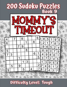portada 200 Sudoku Puzzles - Book 9, MOMMY'S TIMEOUT, Difficulty Level Tough: Stressed-out Mom - Take a Quick Break, Relax, Refresh - Perfect Quiet-Time Gift