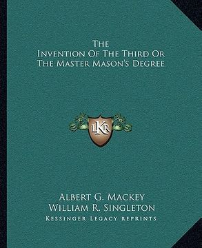 portada the invention of the third or the master mason's degree (in English)