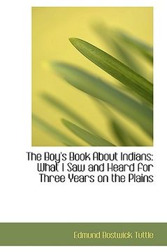 portada the boy's book about indians: what i saw and heard for three years on the plains