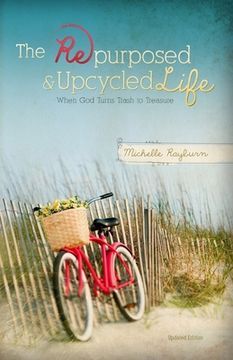 portada The Repurposed and Upcycled Life: When God Turns Trash to Treasure (en Inglés)