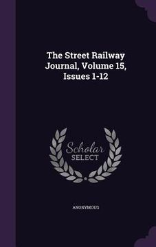 portada The Street Railway Journal, Volume 15, Issues 1-12