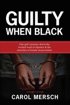 portada Guilty When Black: One Girl's Journey Down the Twisted Road of Injustice & The Atrocities of Female Incarceration (en Inglés)