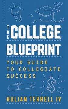 The College Blueprint: Your Guide to Collegiate Success (en Inglés)