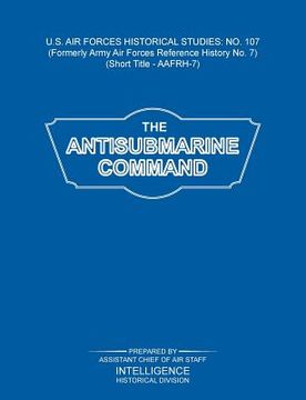 portada The Antisubmarine Command (US Air Forces Historical Studies: No. 107) (en Inglés)