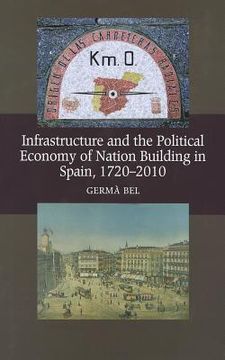 portada Infrastructure and the Political Economy of Nation Building in Spain, 1720-2010