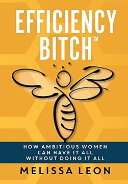 portada Efficiency Bitch: How Ambitious Women can Have it all Without Doing it all (en Inglés)