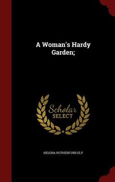 portada A Woman's Hardy Garden; (en Inglés)