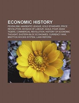 portada economic history: feudalism, hanseatic league, gold standard, price revolution, division of labour, guild, four asian tigers (en Inglés)