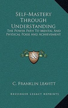 portada self-mastery through understanding: the power path to mental and physical poise and achievement (en Inglés)
