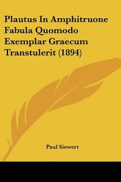 portada plautus in amphitruone fabula quomodo exemplar graecum transtulerit (1894) (en Inglés)