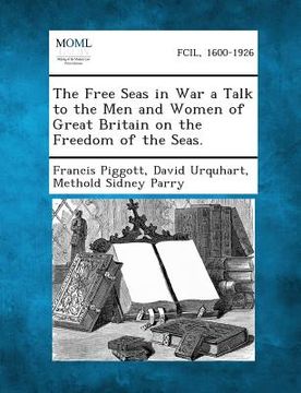 portada The Free Seas in War a Talk to the Men and Women of Great Britain on the Freedom of the Seas.