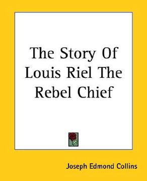 portada the story of louis riel the rebel chief (en Inglés)