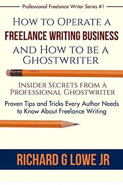 portada How to Operate a Freelance Writing Business and how to be a Ghostwriter: Insider Secrets From a Professional Ghostwriter Proven Tips and Tricks Every. Volume 1 (Professional Freelance Writer) (en Inglés)