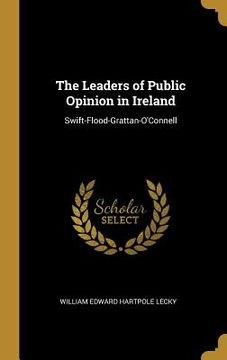portada The Leaders of Public Opinion in Ireland: Swift-Flood-Grattan-O'Connell (en Inglés)