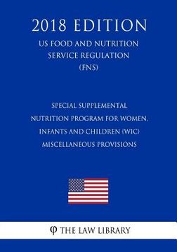 portada Special Supplemental Nutrition Program for Women, Infants and Children (WIC) - Miscellaneous Provisions (US Food and Nutrition Service Regulation) (FN (in English)