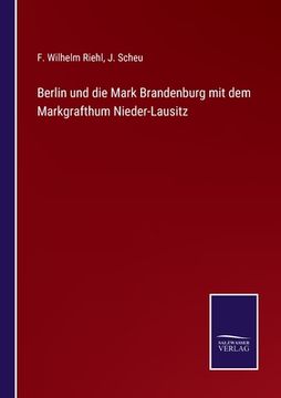 portada Berlin und die Mark Brandenburg mit dem Markgrafthum Nieder-Lausitz