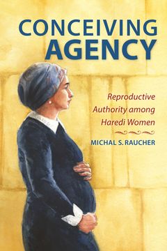 portada Conceiving Agency: Reproductive Authority Among Haredi Women