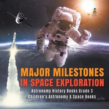 portada Major Milestones in Space Exploration Astronomy History Books Grade 3 Children's Astronomy & Space Books (en Inglés)