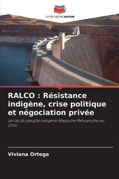 portada Ralco: Résistance indigène, crise politique et négociation privée (in French)