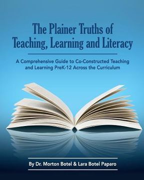 portada The Plainer Truths of Teaching, Learning and Literacy: A comprehensive guide to reading, writing, speaking and listening Pre-K-12 across the curriculu (en Inglés)