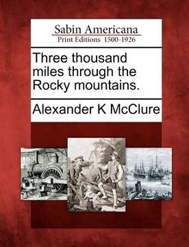 portada three thousand miles through the rocky mountains. (en Inglés)