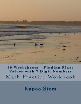 portada 30 Worksheets - Finding Place Values with 7 Digit Numbers: Math Practice Workbook