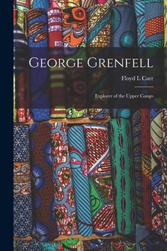 portada George Grenfell: Explorer of the Upper Congo (en Inglés)
