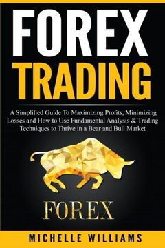 portada Forex Trading: A Simplified Guide To Maximizing Profits, Minimizing Losses and How to Use Fundamental Analysis & Trading Techniques to Thrive in a ... For Beginners, Forex Trading Strategies) (in English)