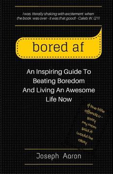 portada bored af: An Inspiring Guide To Beating Boredom And Living An Awesome Life Now (in English)