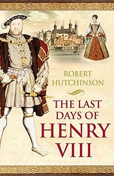 portada The Last Days of Henry VIII: Conspiracies, Treason, and Heresy at the Court of the Dying Tyrant