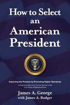 portada How to Select an American President: Improving the Process by Promoting Higher Standards (in English)