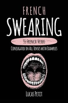 portada French Swearing: 55 French Verbs Conjugated in All Tenses with Examples