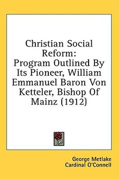 portada christian social reform: program outlined by its pioneer, william emmanuel baron von ketteler, bishop of mainz (1912) (en Inglés)