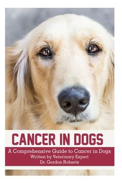 portada Cancer in Dogs: A Comprehensive Guide to Cancer in Dogs (en Inglés)