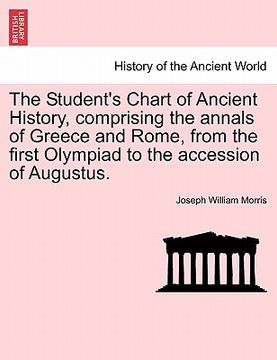 portada the student's chart of ancient history, comprising the annals of greece and rome, from the first olympiad to the accession of augustus.