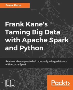 portada Frank Kane's Taming Big Data with Apache Spark and Python: Real-world examples to help you analyze large datasets with Apache Spark (in English)