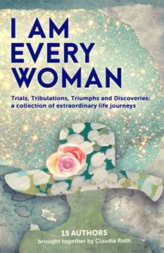 portada I am Every Woman: Trials, Tribulations, Triumphs and Discoveries: A Collection of Extraordinary Life Journeys (in English)