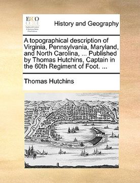portada a topographical description of virginia, pennsylvania, maryland, and north carolina, ... published by thomas hutchins, captain in the 60th regiment (in English)
