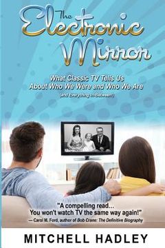 portada The Electronic Mirror: What Classic TV Tells Us About Who We Were and Who We Are (and Everything In-Between!) (en Inglés)
