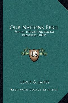 portada our nations peril: social ideals and social progress (1899) (in English)