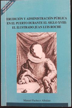 portada Erudicion y Administracion Publica en el Puerto Durante el Siglo Xviii: El Ilustrado Juan Luis Roche