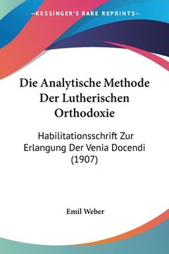 portada Die Analytische Methode Der Lutherischen Orthodoxie: Habilitationsschrift Zur Erlangung Der Venia Docendi (1907) (in German)