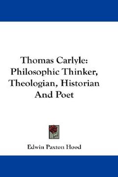 portada thomas carlyle: philosophic thinker, theologian, historian and poet (en Inglés)