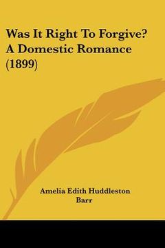 portada was it right to forgive? a domestic romance (1899) (en Inglés)