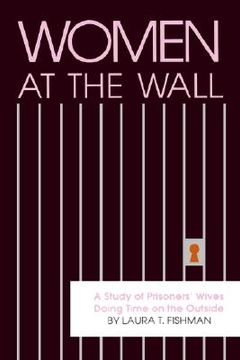 portada women at the wall: a study of prisoners' wives doing time on the outside (en Inglés)