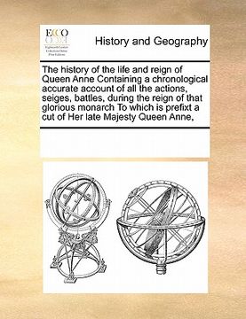 portada the history of the life and reign of queen anne containing a chronological accurate account of all the actions, seiges, battles, during the reign of t