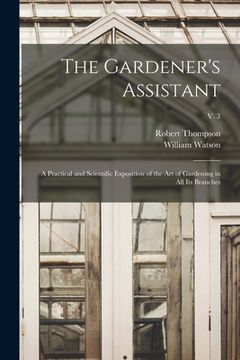 portada The Gardener's Assistant; a Practical and Scientific Exposition of the Art of Gardening in All Its Branches; v. 3 (en Inglés)