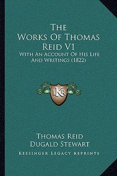 portada the works of thomas reid v1 the works of thomas reid v1: with an account of his life and writings (1822) with an account of his life and writings (182 (en Inglés)